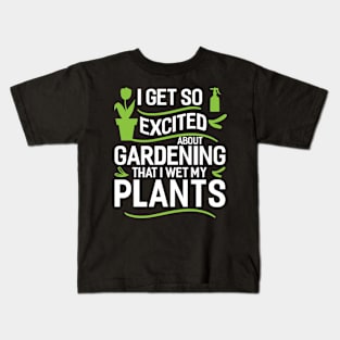 I Get So Excited About Gardening I Wet My Plants Funny Garden Gardening Plant Kids T-Shirt